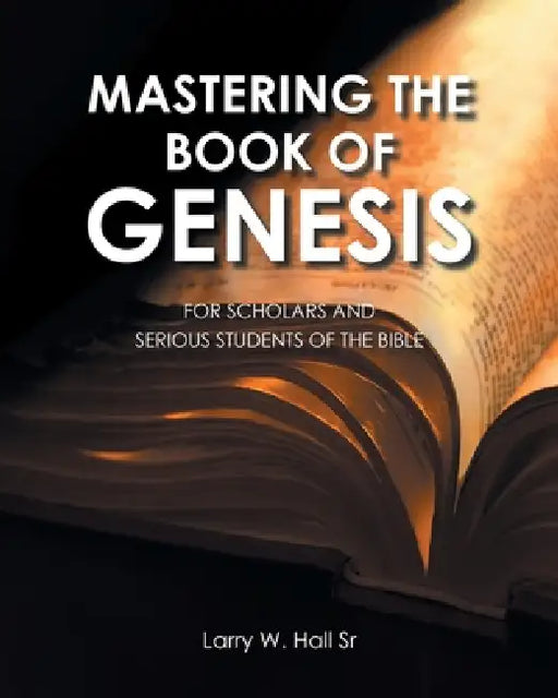 Mastering The Book of Genesis: For Scholars and Serious Students of The Bible by Sr. Hall Larry W.