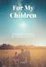 For My Children: Sharing and Defending the Good News of Christ by Daniel