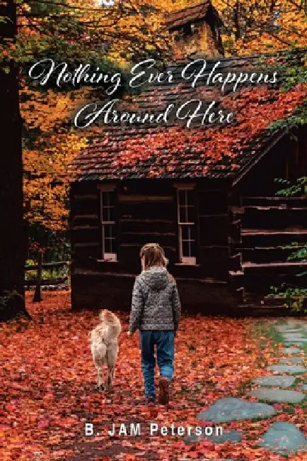 Nothing Ever Happens Around Here by B. Jam Peterson