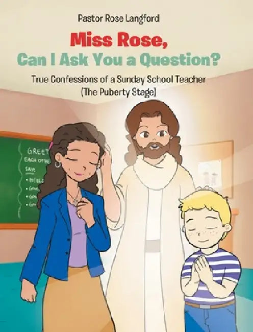 Miss Rose, Can I Ask You a Question?: True Confessions of a Sunday School Teacher (The Puberty Stage) by Pastor Rose Langford