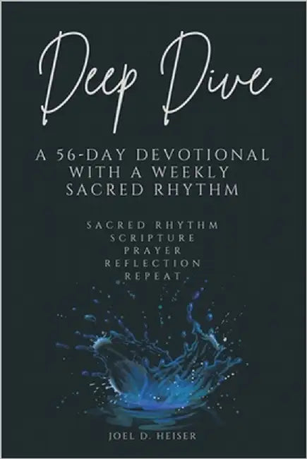 Deep Dive: A 56-Day Devotional with a Weekly Sacred Rhythm by Heiser, Joel D.