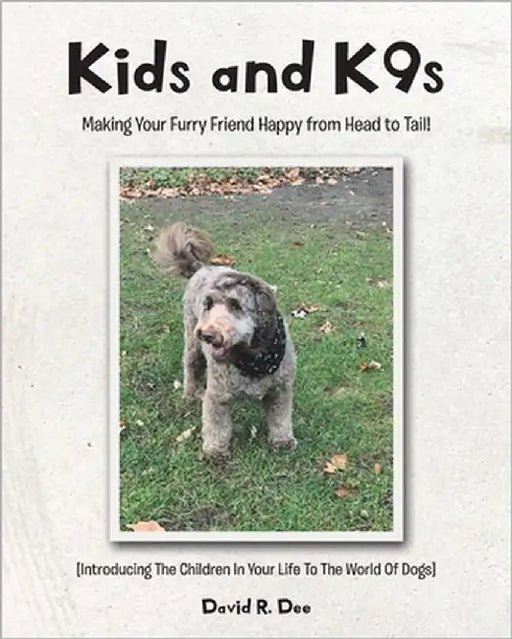 Kid's and K9s: Making Your Furry Friend Happy from Head to Tail! by Dee, David R.