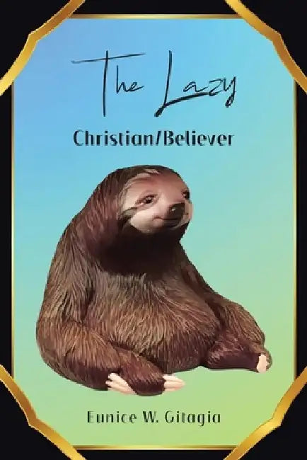 The Lazy Christian/Believer by Eunice W. Gitagia