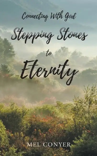Stepping Stones to Eternity: Connecting With God by Mel Conyer
