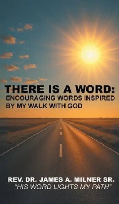 There is a Word: Encouraging Words Inspired by My Walk with God by James Milner