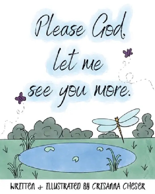 Please God, let me see you more. by Crisanna Cheser