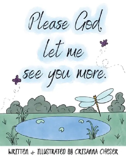 Please God, let me see you more. by Crisanna Cheser