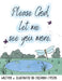 Please God, let me see you more. by Crisanna Cheser