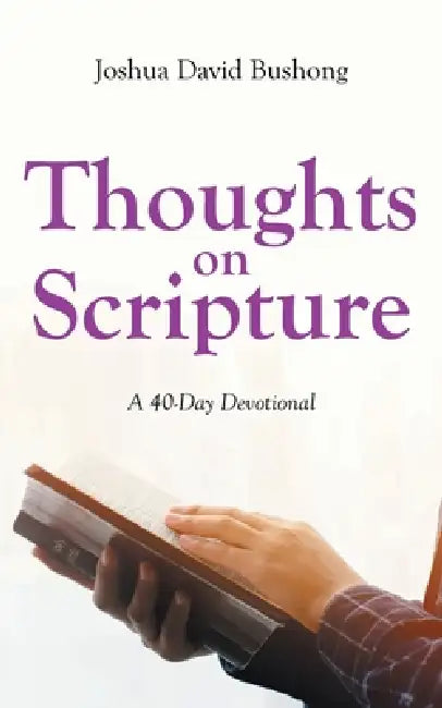 Thoughts on Scripture: A 40-Day Devotional by Joshua David Bushong