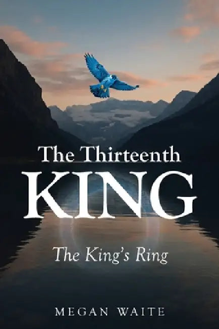 The Thirteenth King: The King's Ring by Megan Waite