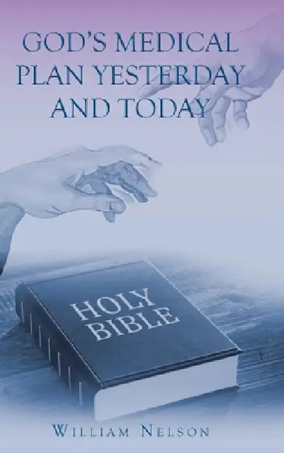 God's Medical Plan Yesterday and Today by William Nelson