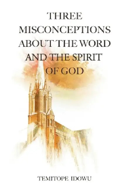 Three Misconceptions About the Word and the Spirit of God by Temitope Idowu