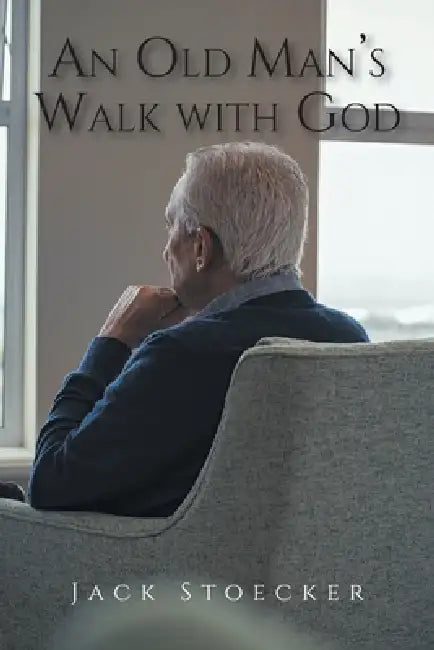 An Old Man's Walk With God by Jack Stoecker