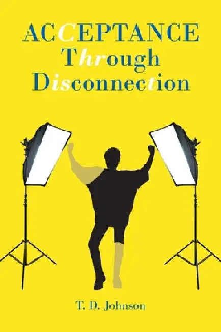 Acceptance Through Disconnection by T. D. Johnson