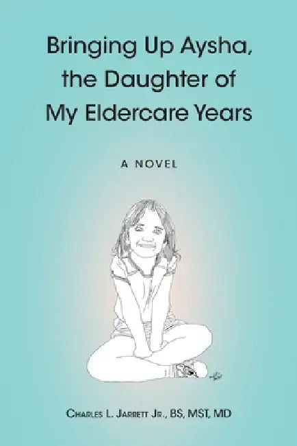 Bringing Up Aysha, the Daughter of My Eldercare Years by Jr. Jarrett Bs Mst Charles L.