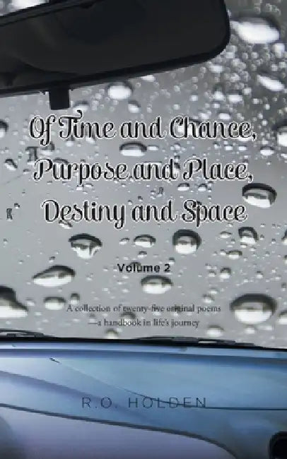 Of Time and Chance, Purpose and Place, Destiny and Space: A collection of twenty-five original poems - a handbook in life's journey: Volume 2 by R. O. Holden