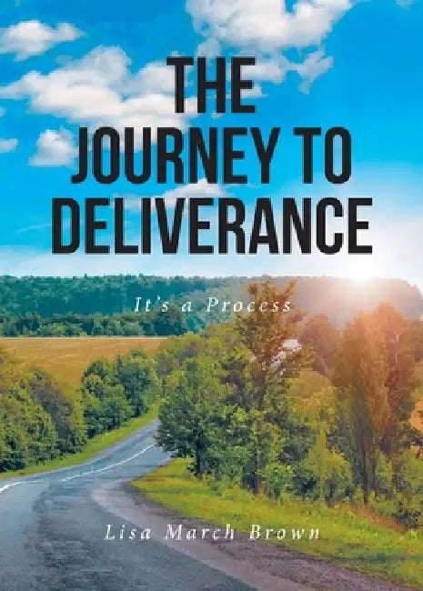 The Journey to Deliverance: It's a Process by Lisa March Brown
