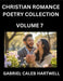 Christian Romance Poetry Collection (Part 7)- Love's Divine Hymn, the Beloved's Song, Verses of Faith and Passion, Anthology of Eternal Embrace and Sa by Gabriel Caleb Hartwell