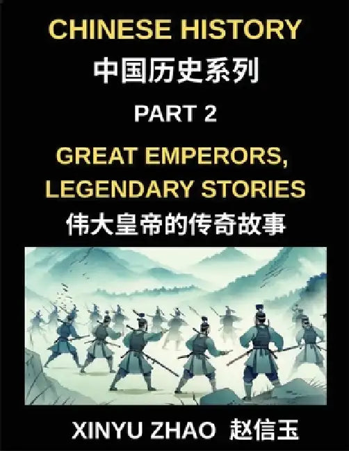 Chinese History (Part 2)- Great Emperors, Legendary Stories, Fascinating Tales of China's Most Influential Emperors and the Rise and Fall of Dynasties by Xinyu Zhao