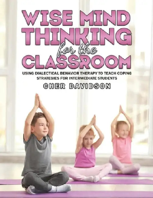 Wise Mind Thinking for the Classroom by Davidson, Cher