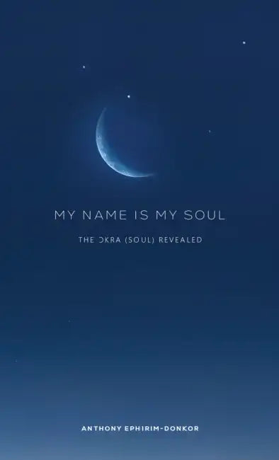 My Name Is My Soul by Anthony Ephirim-Donkor