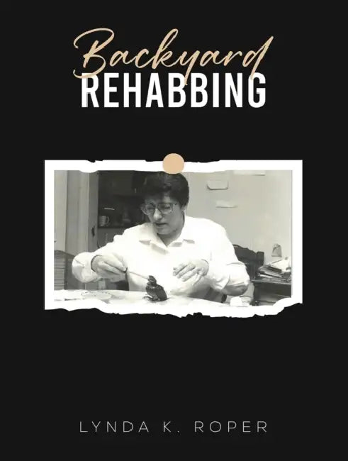 Backyard Rehabbing by Lynda K. Roper