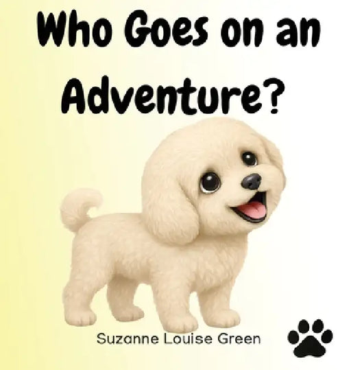 Who Goes On An Adventure? by Suzanne Louise Green