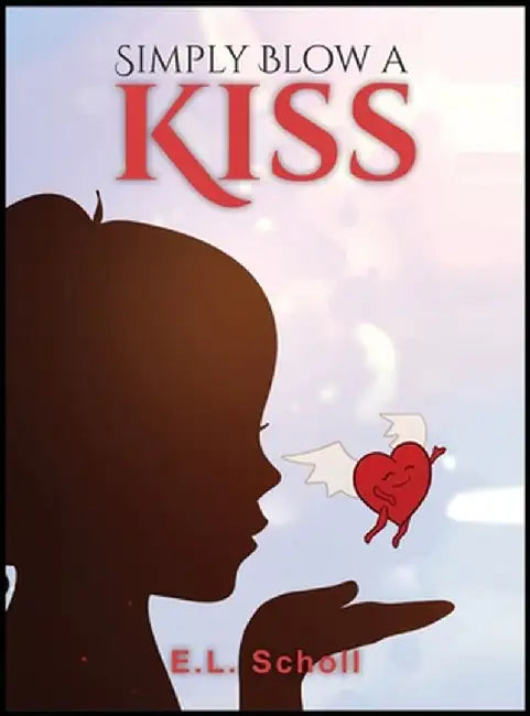 Simply Blow a Kiss by Scholl, E. L.