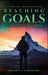 Climbing Mountains, Reaching Goals by Bernd Hans- Joachim Harry Braeuer