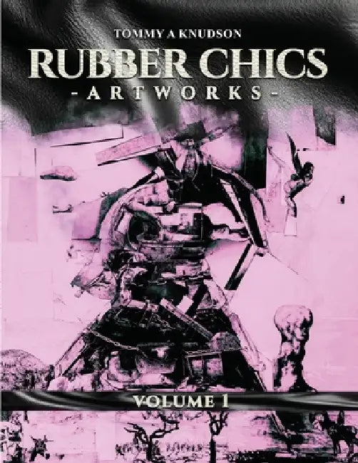 Rubber Chics Artwork Volume 1 by Tommy Anthony Knudson