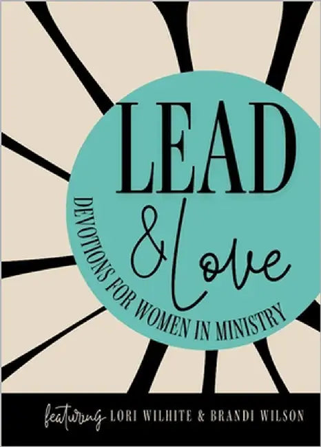 Lead and Love: Devotions for Women in Ministry by Wilhite, Lori