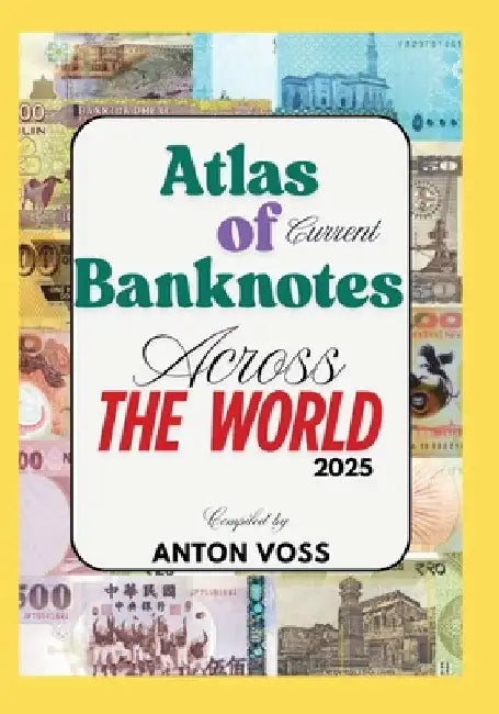 Atlas of Current Banknotes Across The World: 2025 by Anton Voss