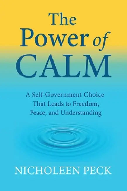 The Power of Calm: A Self-Government Choice that Leads to Freedom, Peace, and Understanding by Richard Genck, Rachael Ward, Nicholeen Peck