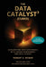The Data Catalyst3 (Cubed): Accelerating Data Governance with Change Management and Data Fluency by Robert S. Seiner