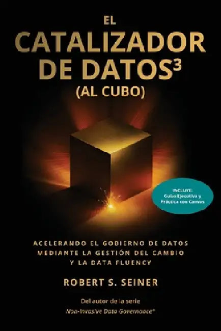 El Catalizador de Datost3 (al Cubo): Acelerando el Gobierno de Datos mediante la Gestión del Cambio y la Data Fluency by Robert Seiner, Ramón Hernández
