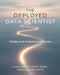 The Deployed Data Scientist: MLOps and Analytics in Practice: MLOps and Analytics in Practice by Ankit Anand, Scott Burk, Kinshuk Dutta