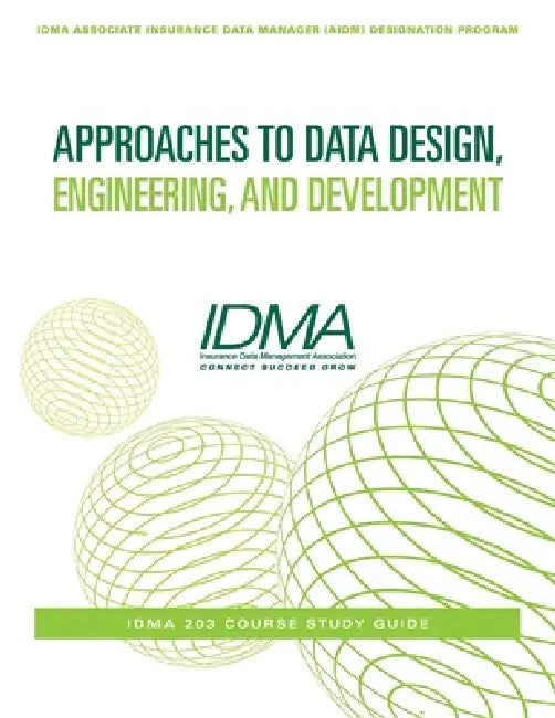 Approaches to Data Design, Engineering, and Development: IDMA 203 Course Study Guide by Insurance Data Management Association