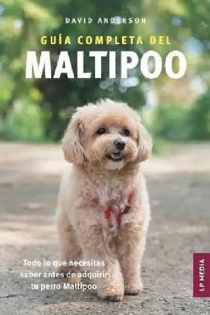 Guía completa del Maltipoo: Todo lo que necesitas saber antes de adquirir tu perro Maltipoo by David Anderson