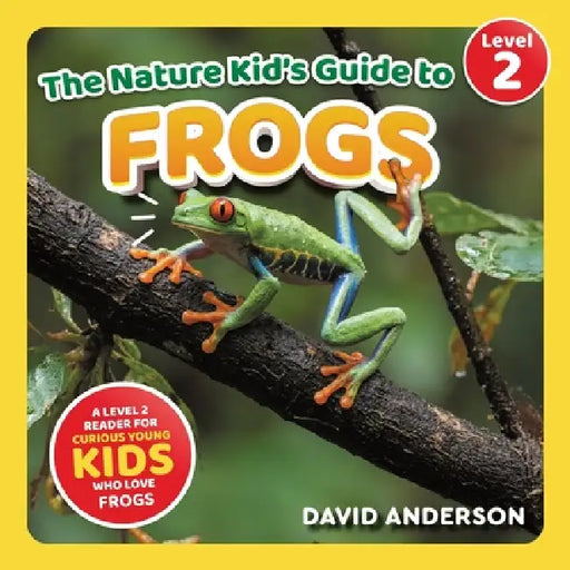 The Nature Kid's Guide to Frogs: A Level 2 Reader for Curious Young Kids Who Love Frogs! by David Anderson