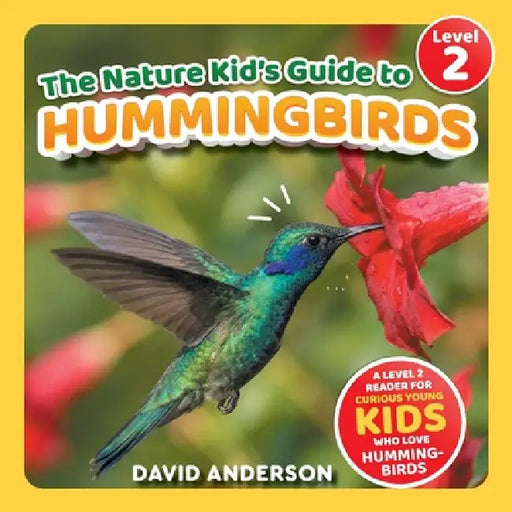 The Nature Kid's Guide to Hummingbirds: A Level 2 Reader for Curious Young Kids Who Love Hummingbirds! by David Anderson