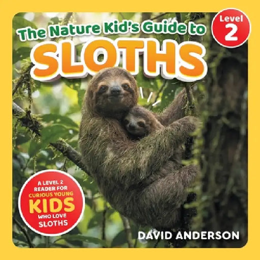 The Nature Kid's Guide to Sloths: A Level 2 Reader for Curious Young Kids Who Love Sloths! by David Anderson