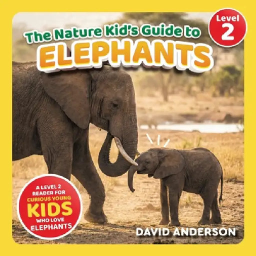 The Nature Kid's Guide to Elephants: A Level 2 Reader for Curious Young Kids Who Love Elephants! by David Anderson