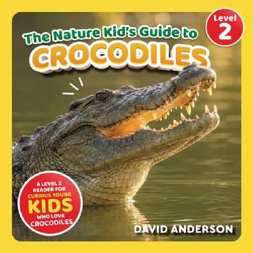 The Nature Kid's Guide to Crocodiles: A Level 2 Reader for Curious Young Kids Who Love Crocodiles! by David Anderson