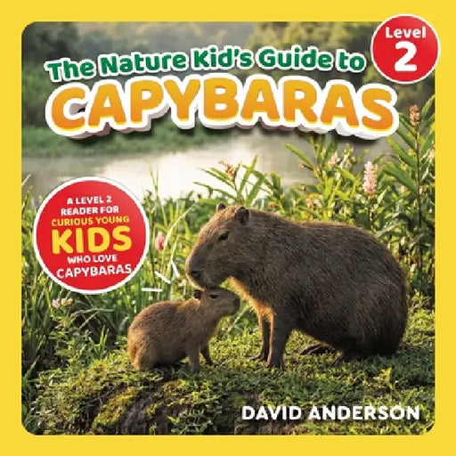 The Nature Kid's Guide to Capybaras: A Level 2 Reader for Curious Young Kids Who Love Capybaras! by David Anderson