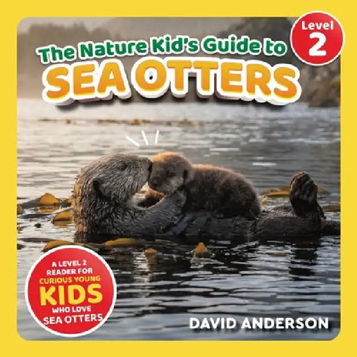 The Nature Kid's Guide to Sea Otters: A Level 2 Reader for Curious Young Kids Who Love Sea Otters! by David Anderson