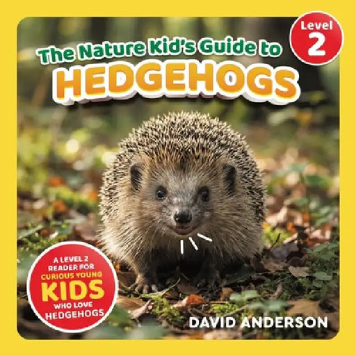 The Nature Kid's Guide to Hedgehogs: A Level 2 Reader for Curious Young Kids Who Love Hedgehogs! by David Anderson