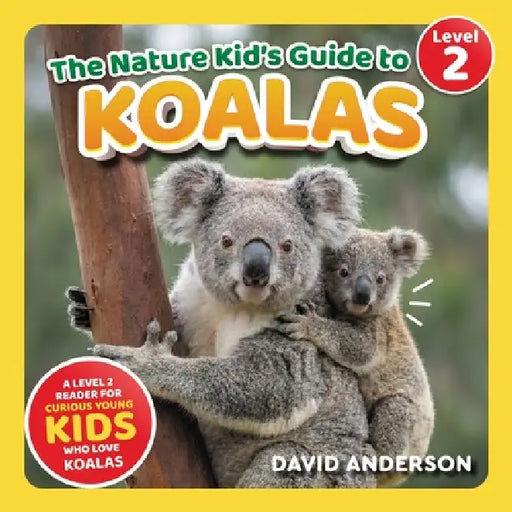 The Nature Kid's Guide to Koalas: A Level 2 Reader for Curious Young Kids Who Love Koalas! by David Anderson