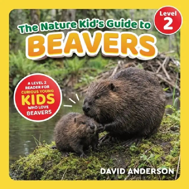 The Nature Kid's Guide to Beavers: A Level 2 Reader for Curious Young Kids Who Love Beavers! by David Anderson