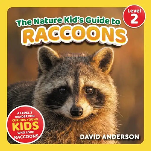 The Nature Kid's Guide to Raccoons: A Level 2 Reader for Curious Young Kids Who Love Raccoons! by David Anderson