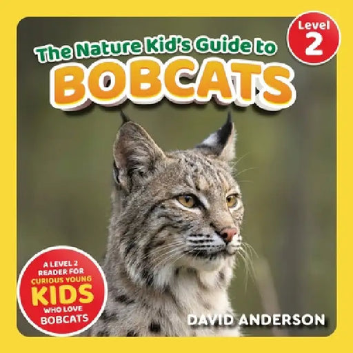The Nature Kid's Guide to Bobcats: A Level 2 Reader for Curious Young Kids Who Love Bobcats! by David Anderson